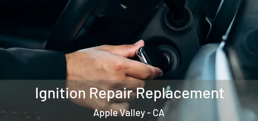  Ignition Repair Replacement Apple Valley - CA